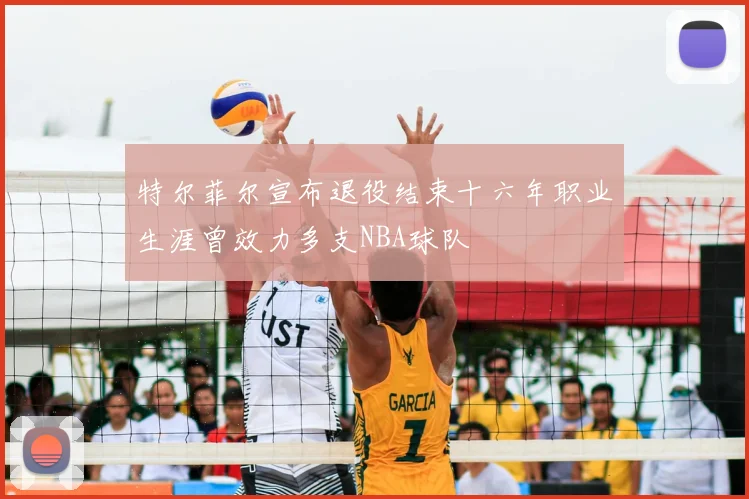 特尔菲尔宣布退役结束十六年职业生涯曾效力多支NBA球队