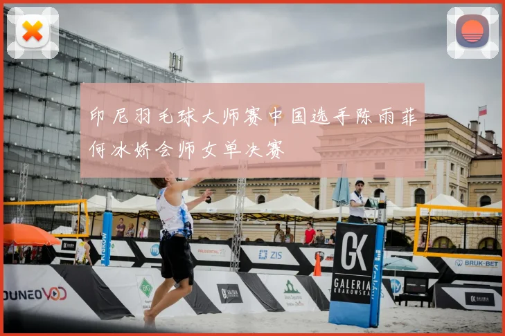 印尼羽毛球大师赛中国选手陈雨菲何冰娇会师女单决赛