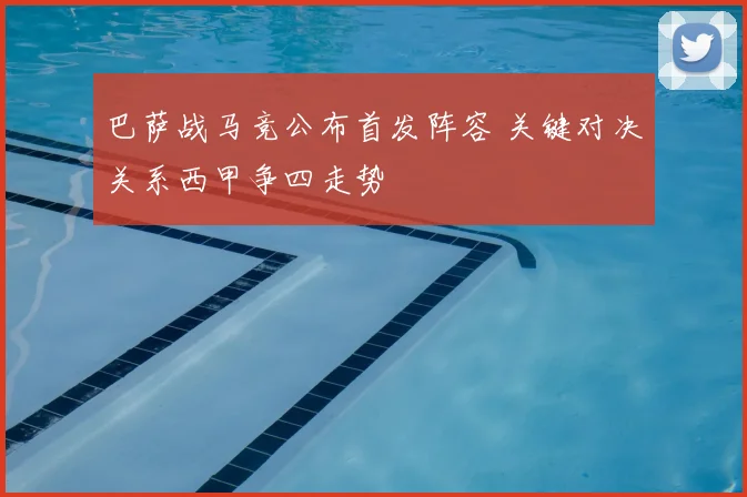 巴萨战马竞公布首发阵容 关键对决关系西甲争四走势