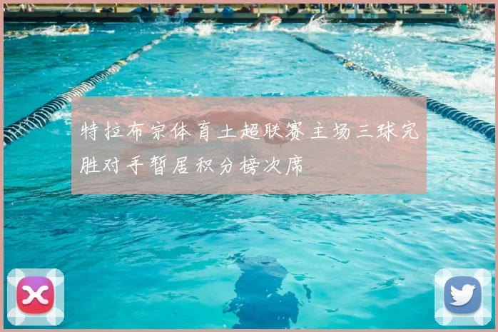 特拉布宗体育土超联赛主场三球完胜对手暂居积分榜次席
