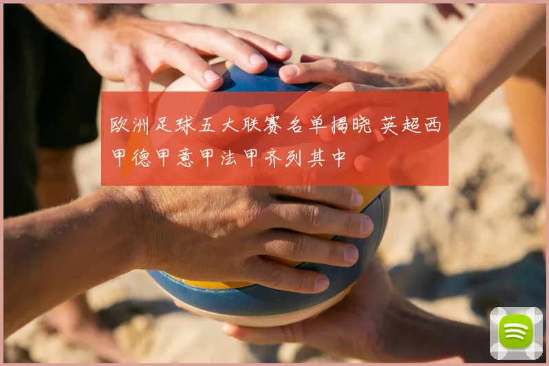 欧洲足球五大联赛名单揭晓 英超西甲德甲意甲法甲齐列其中