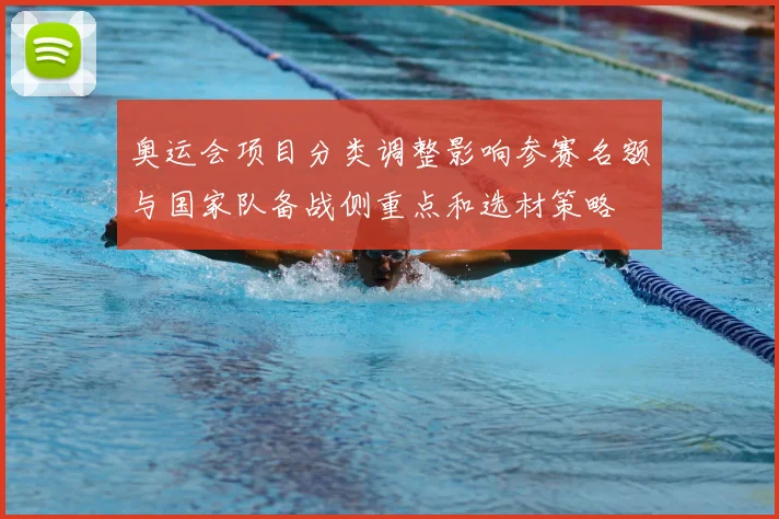 奥运会项目分类调整影响参赛名额与国家队备战侧重点和选材策略