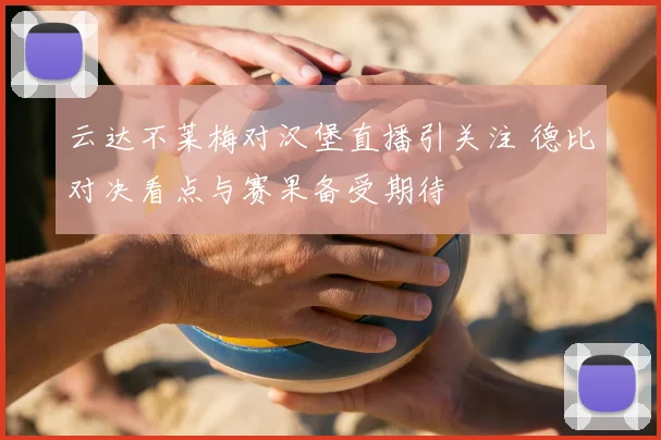 云达不莱梅对汉堡直播引关注 德比对决看点与赛果备受期待