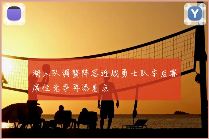 湖人队调整阵容迎战勇士队季后赛席位竞争再添看点