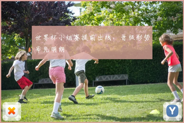 世界杯小组赛提前出线，晋级形势率先明朗