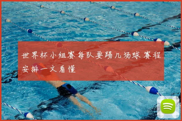 世界杯小组赛每队要踢几场球 赛程安排一文看懂