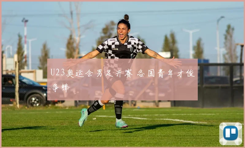 U23奥运会男足开赛 各国青年才俊争锋