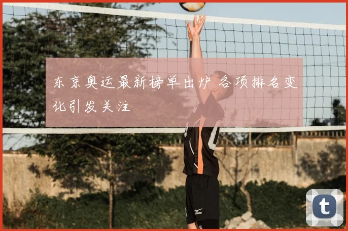 东京奥运最新榜单出炉 各项排名变化引发关注